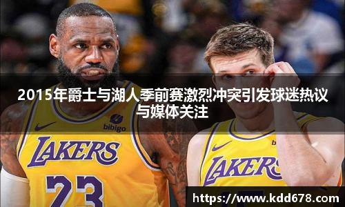 2015年爵士与湖人季前赛激烈冲突引发球迷热议与媒体关注