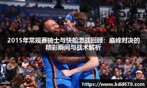 2015年常规赛骑士与快船激战回顾：巅峰对决的精彩瞬间与战术解析